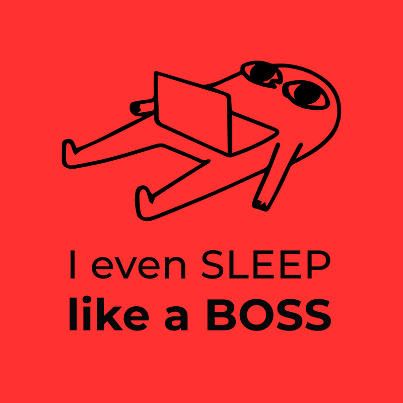 From work to sleep, I'm a Boss
