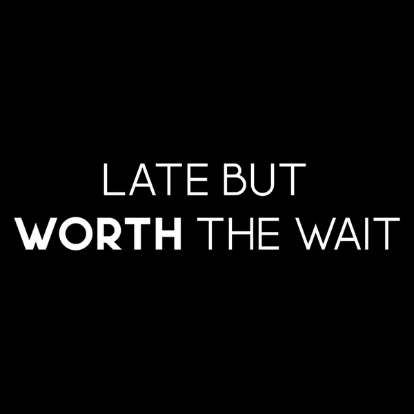 Fashionably late and worth the wait