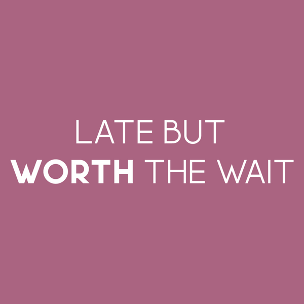 Fashionably late and worth the wait